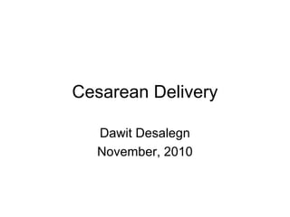 Cesarean Delivery
Dawit Desalegn
November, 2010
 