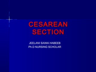 CESAREANCESAREAN
SECTIONSECTION
JEELANI SAIMA HABEEB
Ph.D NURSING SCHOLAR
 