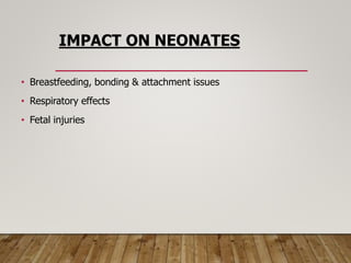 IMPACT ON NEONATES
• Breastfeeding, bonding & attachment issues
• Respiratory effects
• Fetal injuries
 