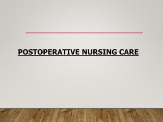 POSTOPERATIVE NURSING CARE
 