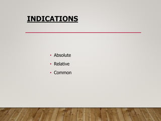INDICATIONS
• Absolute
• Relative
• Common
 