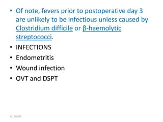 • Of note, fevers prior to postoperative day 3
are unlikely to be infectious unless caused by
Clostridium difficile or β-haemolytic
streptococci.
• INFECTIONS
• Endometritis
• Wound infection
• OVT and DSPT
3/16/2024
 
