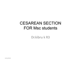 CESAREAN SECTION
FOR Msc students
Dr.kibru k R3
3/16/2024
 