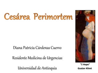 Diana Patricia Cárdenas Cuervo Residente Medicina de Urgencias Universidad de Antioquia “ I Hope” Gustav Klimt 