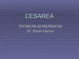 CESAREA TECNICAS QUIRURGICAS Dr. Orson García 
