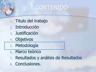 CONTENIDOTitulo del trabajoIntroducciónJustificaciónObjetivosMetodologíaMarco teóricoResultados y análisis de ResultadosConclusiones.