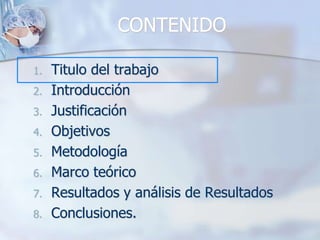 CONTENIDOTitulo del trabajoIntroducciónJustificaciónObjetivosMetodologíaMarco teóricoResultados y análisis de ResultadosConclusiones.