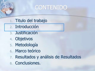 CONTENIDOTitulo del trabajoIntroducciónJustificaciónObjetivosMetodologíaMarco teóricoResultados y análisis de ResultadosConclusiones.