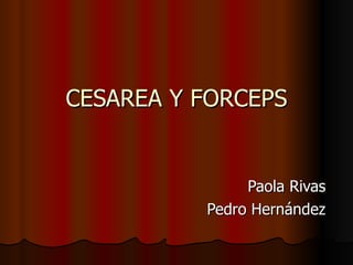 CESAREA Y FORCEPS Paola Rivas Pedro Hernández 
