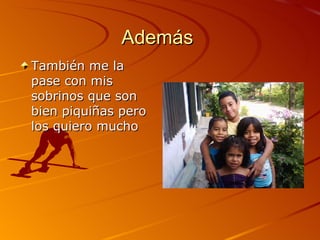 Además  También me la pase con mis sobrinos que son bien piquiñas pero los quiero mucho 