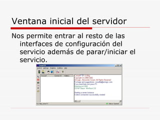 Ventana inicial del servidor Nos permite entrar al resto de las interfaces de configuración del servicio además de parar/iniciar el servicio.