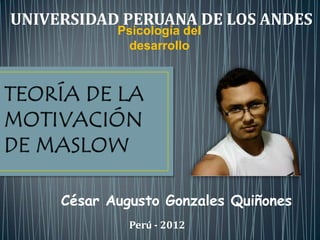 Psicología del
desarrollo
UNIVERSIDAD PERUANA DE LOS ANDES
César Augusto Gonzales Quiñones
Perú - 2012
 