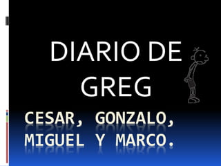 CESAR, GONZALO,
MIGUEL Y MARCO.
DIARIO DE
GREG
 