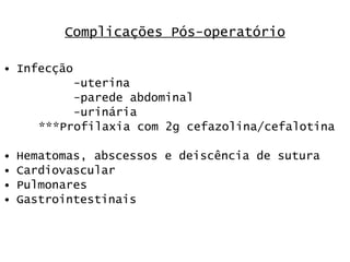 Complicações Pós-operatório Infecção -uterina -parede abdominal -urinária ***Profilaxia com 2g cefazolina/cefalotina Hematomas, abscessos e deiscência de sutura Cardiovascular Pulmonares Gastrointestinais 