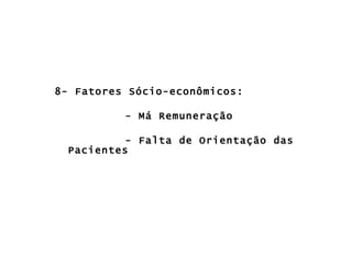 8- Fatores Sócio-econômicos: - Má Remuneração - Falta de Orientação das Pacientes 