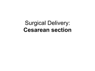 Surgical Delivery:
Cesarean section
 