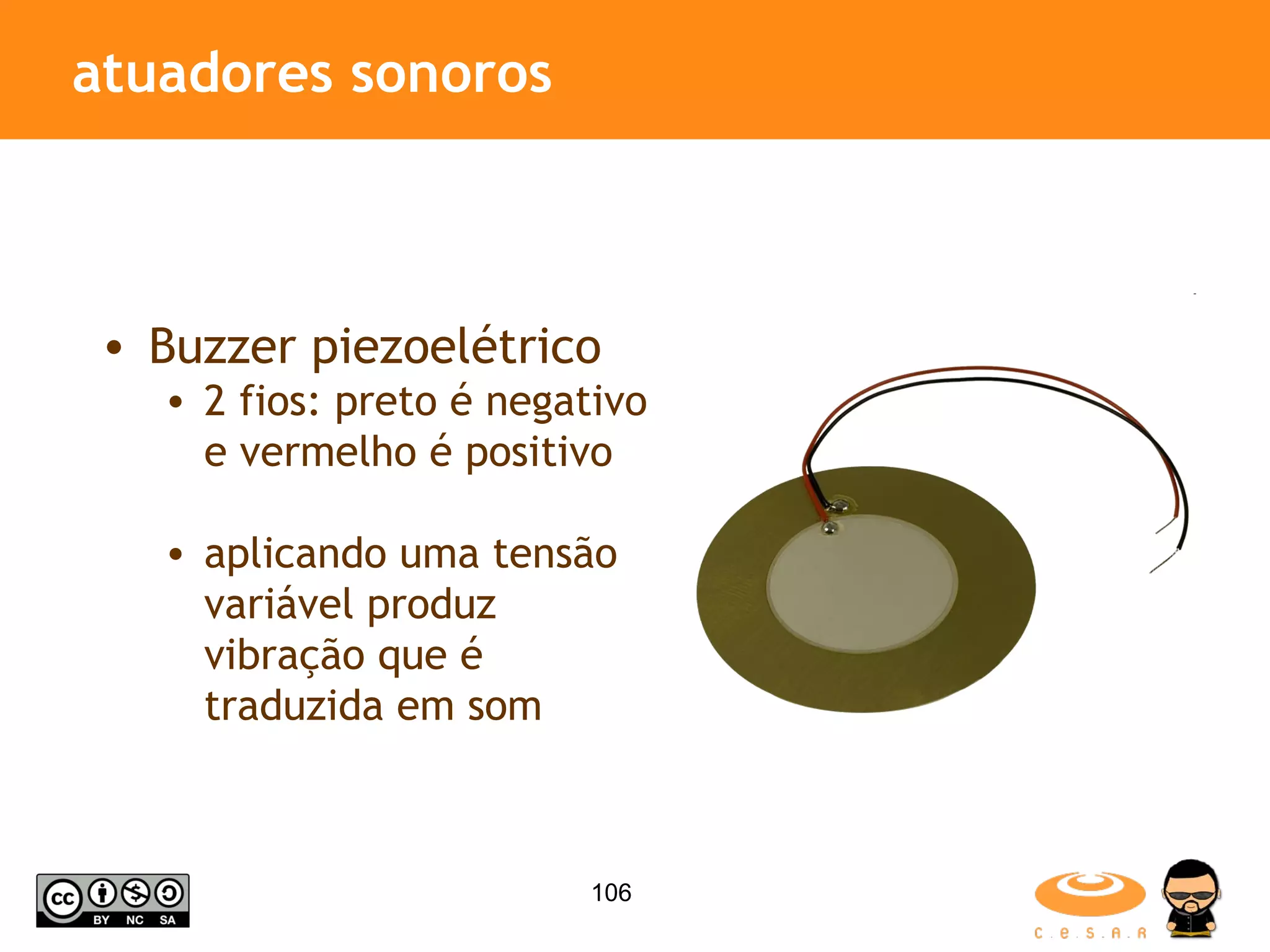 atuadores sonoros Buzzer piezoelétrico 2 fios: preto é negativo e vermelho é positivo aplicando uma tensão variável produz vibração que é traduzida em som 