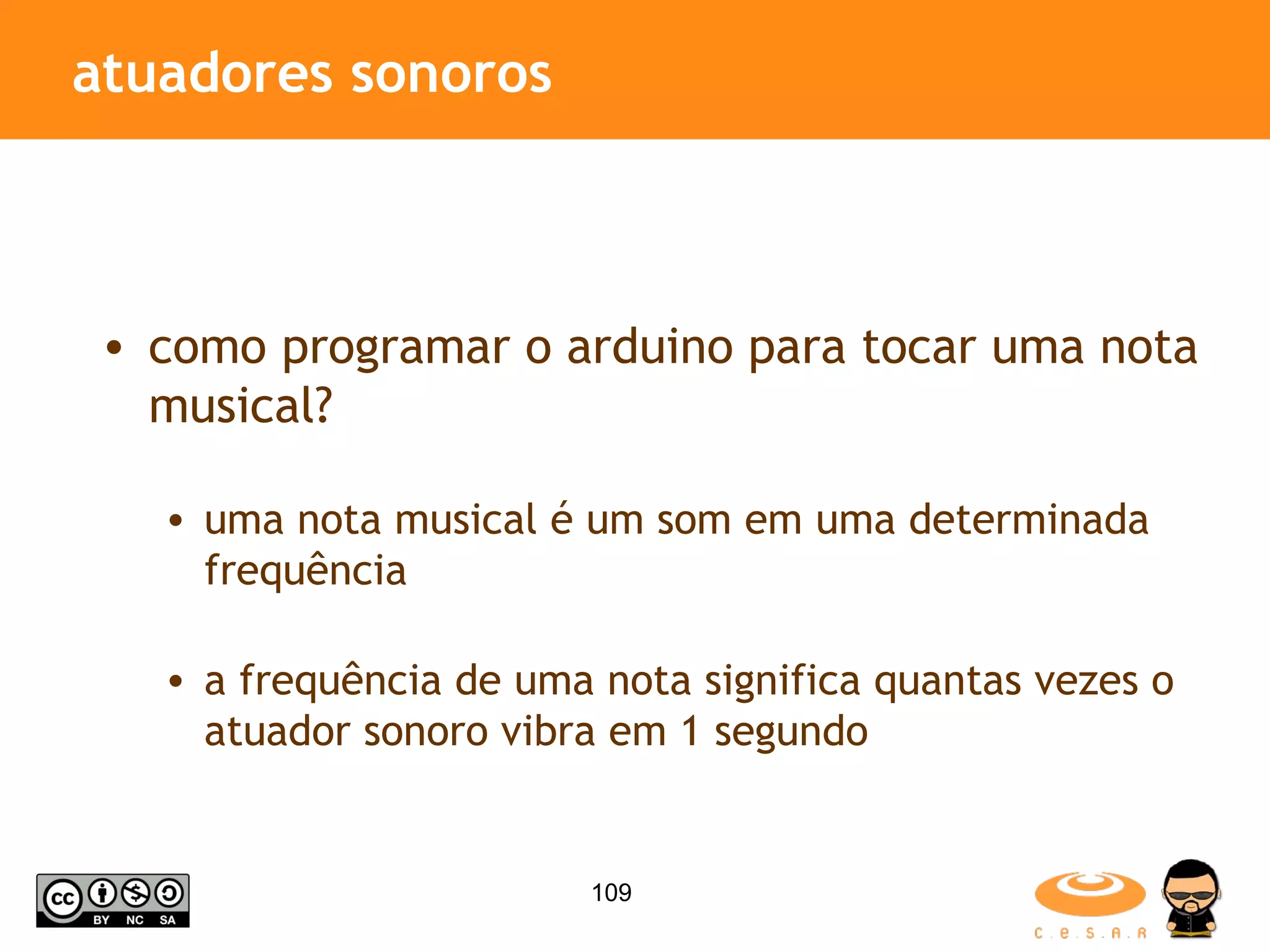 atuadores sonoros como programar o arduino para tocar uma nota musical? uma nota musical é um som em uma determinada frequência a frequência de uma nota significa quantas vezes o atuador sonoro vibra em 1 segundo 
