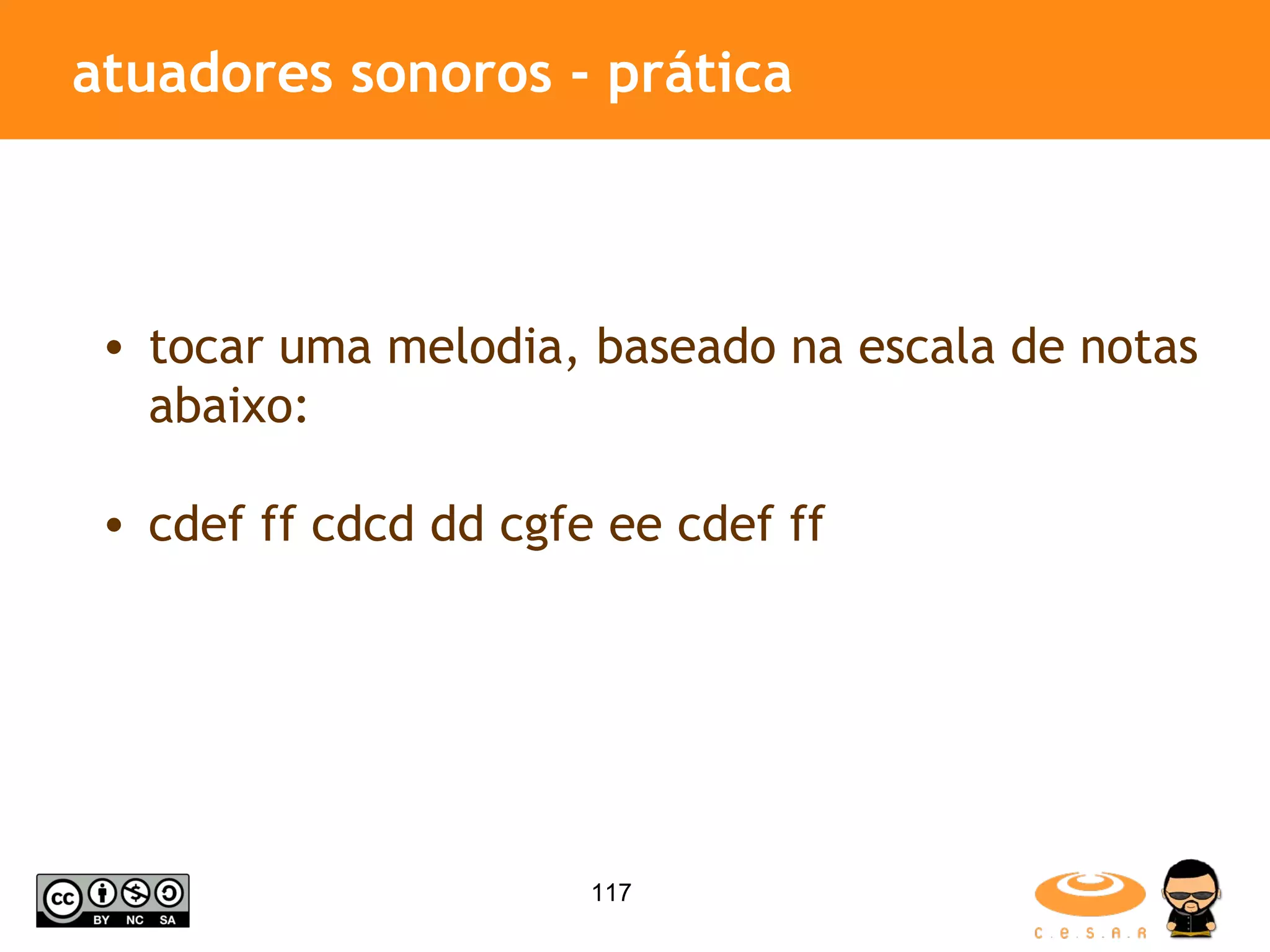 atuadores sonoros - prática tocar uma melodia, baseado na escala de notas abaixo: cdef ff cdcd dd cgfe ee cdef ff 