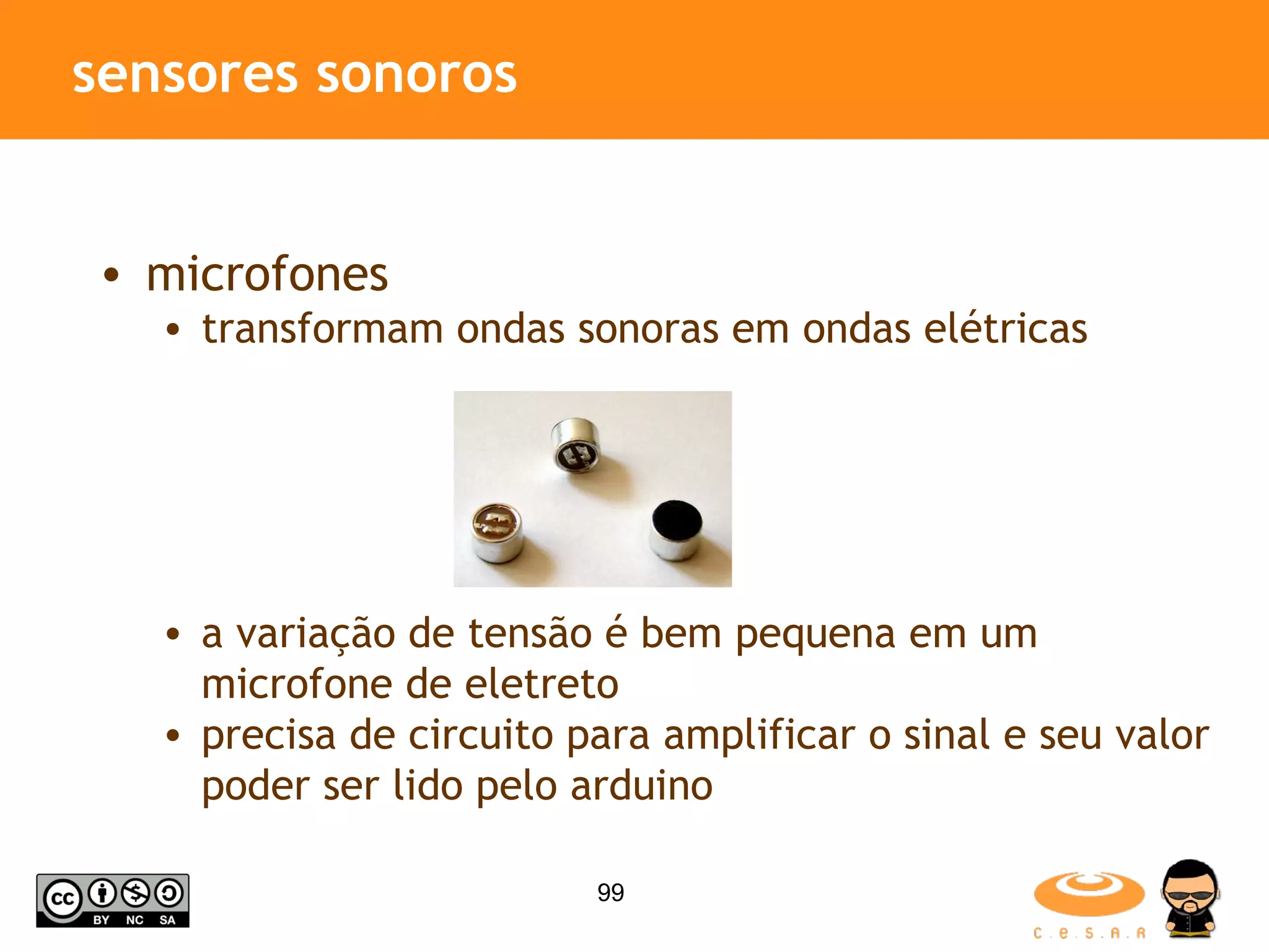 sensores sonoros microfones transformam ondas sonoras em ondas elétricas a variação de tensão é bem pequena em um microfone de eletreto precisa de circuito para amplificar o sinal e seu valor poder ser lido pelo arduino 