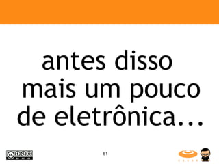 antes disso mais um pouco de eletrônica... 