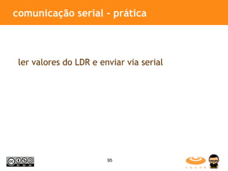 comunicação serial - prática ler valores do LDR e enviar via serial 