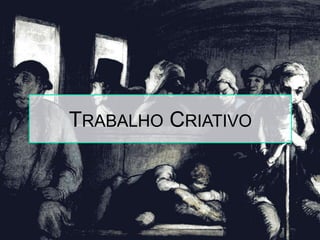 TRABALHO CRIATIVO
 