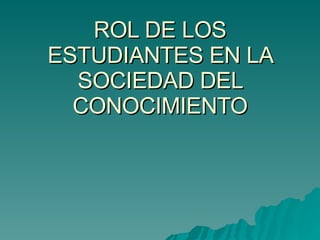 ROL DE LOS ESTUDIANTES EN LA SOCIEDAD DEL CONOCIMIENTO 