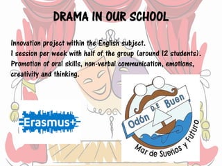 DRAMA IN OUR SCHOOL
Innovation project within the English subject.
1 session per week with half of the group (around 12 st...