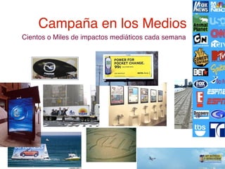 Campaña en los Medios
Cientos o Miles de impactos mediáticos cada semana
 