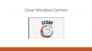 Cesar Mendoza Carmen
 