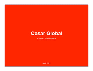 Cesar Global
  Cesar Color Palette 




       April, 2011
 