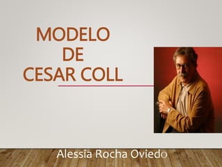 MODELO
DE
CESAR COLL
Alessia Rocha OviedO
 