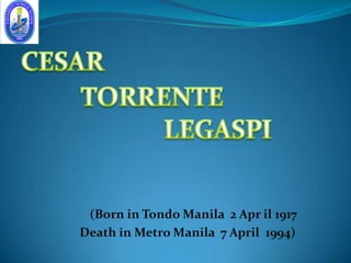 (Born in Tondo Manila 2 Apr il 1917
Death in Metro Manila 7 April 1994)
 