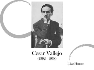 Cesar Vallejo
(1892 - 1938)
Lizz Hanson

 