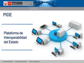 www.peru.gob.pe www.tramites.gob.pe www.ongei.gob.pe
Plataforma de
Interoperabilidad
del Estado
PIDE
 