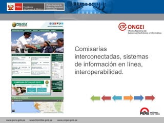 www.peru.gob.pe www.tramites.gob.pe www.ongei.gob.pe
Comisarías
interconectadas, sistemas
de información en línea,
interoperabilidad.
 