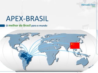 APEX-BRASIL
O melhor do Brasil para o mundo
 