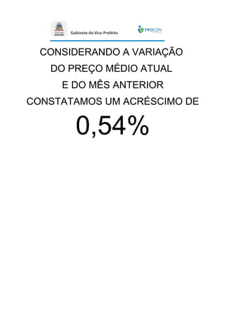 CONSIDERANDO A VARIAÇÃO
DO PREÇO MÉDIO ATUAL
E DO MÊS ANTERIOR
CONSTATAMOS UM ACRÉSCIMO DE
0,54%
 