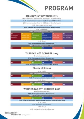 PROGRAM
monday 21st oCtoBEr 2013
09.00 Arrival Life Cycle Tower ONE, Färbergasse 17b, 6850 Dornbirn
10.00 Introduction and excursion Life Cycle Tower ONE, Dornbirn
12.00 Common bus transfer to the CESBA Sprint Workshop location
12.30 Check-in and common lunch
14.00 Key Speaches, Session Introduction and Working Groups
15.30 Coffee Break
16.00 Prallel working sessions – round 1
S3:
Certification
process

S2:
Building and
neigbourhood
Assessment

S1:
Training and
Education

S5:
S4:
Usage and
Political
Implementation, Monitoring
legal framework

S6:
CESBA process
and activities

18.00 Dinner
19.00 Plenary presentations - Session round 1
19.30 Prallel working sessions – round 2
S1:

S2:

S3:

S4:

S5:

S6:

tuEsday 22nd oCtoBEr 2013
Breakfast and sunrise walk
09.00 Plenary presentations - Session round 2
09.30 Prallel working sessions – round 3
S1:

S2:

S3:

S4:

S5:

S6:

11.30 Plenary presentations Session round 3 - Mid term

Change of Groups
12.30 Lunch
14.00 Prallel working sessions – round 4
S1:

S2:

S3:

S4:

S5:

S6:

17.00 Plenary presentations Session round 4
18.00 Dinner
19.00 Prallel working sessions – round 5
S1:

S2:

S3:

S4:

S5:

S6:

wEdnEsday 23rd oCtoBEr 2013
Breakfast and sunrise walk
09.00 Plenary presentations - Session round 5
09.30 Prallel working sessions – round 6
S1:

S2:

S3:

S4:

S5:

S6:

11.30 Plenary presentations Session round 6 - Summary of the Sprint Workshop
12.30 Lunch
14.00 Next Steps towards CESBA
16.00 Closure
16.30 Bus transfer to Dornbirn, Departure

CESBA SPRINT
WORKSHOP
21st – 23rd of October 2013

Almhotel Hochhäderich,
Vorarlberg/AUSTRIA

 