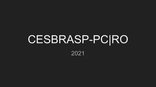CESBRASP-PC|RO
2021
 