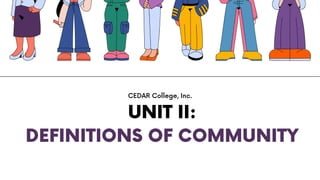 DEFINITIONS OF COMMUNITY
CEDAR College, Inc.
UNIT II:
 