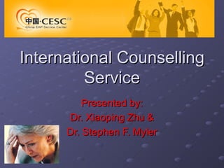 International Counselling Service Presented by: Dr. Xiaoping Zhu & Dr. Stephen F. Myler 