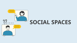 SOCIAL SPACES
 