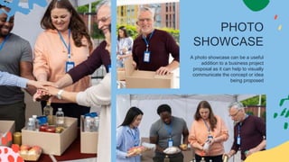 PHOTO
SHOWCASE
A photo showcase can be a useful
addition to a business project
proposal as it can help to visually
communicate the concept or idea
being proposed
 