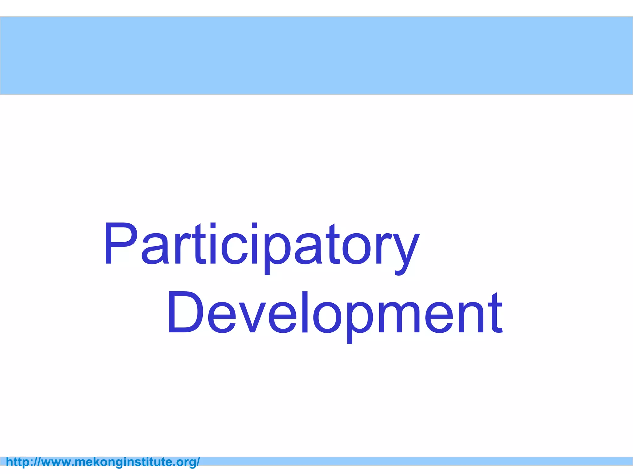 http://www.mekonginstitute.org/
Participatory
Development
 