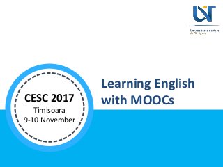 Learning English
with MOOCsCESC 2017
Timisoara
9-10 November
 