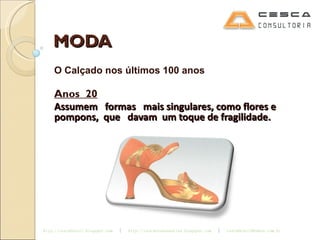 MODA O Calçado nos últimos 100 anos Anos  20 Assumem  formas  mais singulares, como flores e pompons,  que  davam  um toque de fragilidade. 
