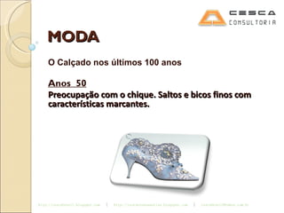 MODA O Calçado nos últimos 100 anos Anos  50 Preocupação com o chique. Saltos e bicos finos com características marcantes. 