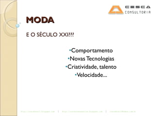 MODA E O SÉCULO XXI??? Comportamento Novas Tecnologias Criatividade, talento Velocidade... 